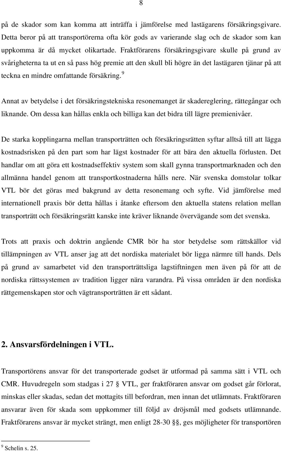Fraktförarens försäkringsgivare skulle på grund av svårigheterna ta ut en så pass hög premie att den skull bli högre än det lastägaren tjänar på att teckna en mindre omfattande försäkring.
