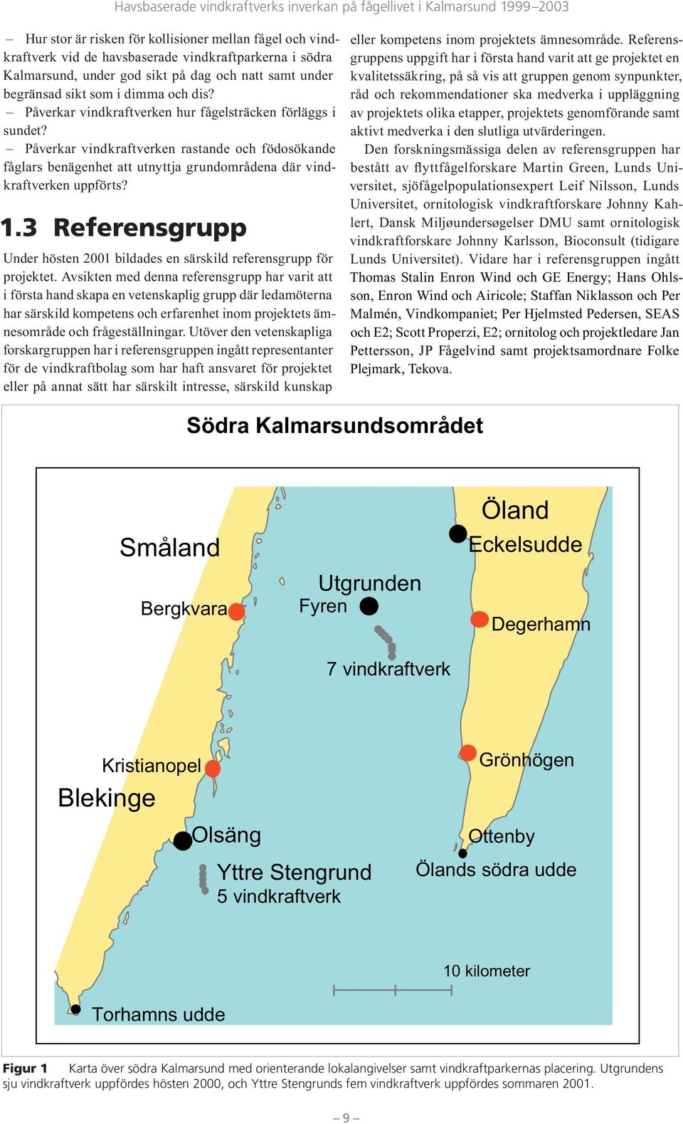 3 Referensgrupp Under hösten 21 bildades en särskild referensgrupp för projektet.