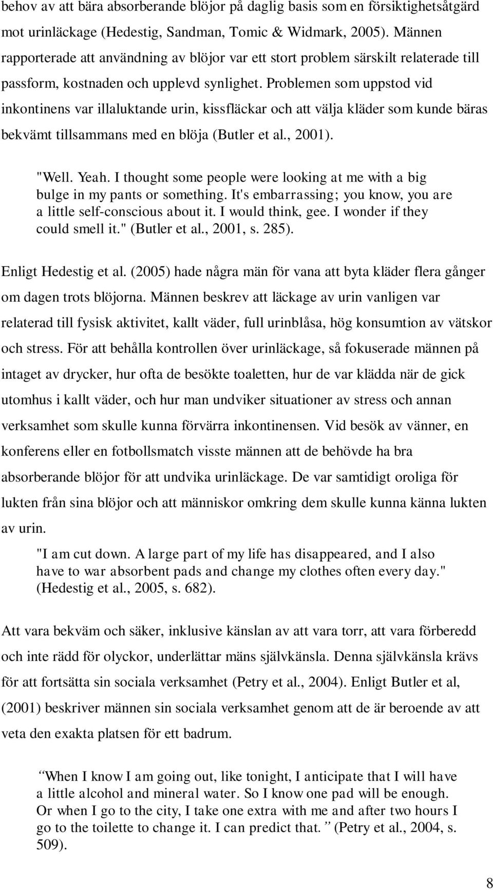 Problemen som uppstod vid inkontinens var illaluktande urin, kissfläckar och att välja kläder som kunde bäras bekvämt tillsammans med en blöja (Butler et al., 2001). "Well. Yeah.