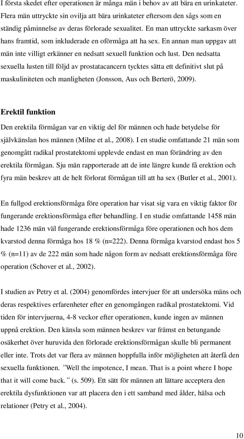 En man uttryckte sarkasm över hans framtid, som inkluderade en oförmåga att ha sex. En annan man uppgav att män inte villigt erkänner en nedsatt sexuell funktion och lust.