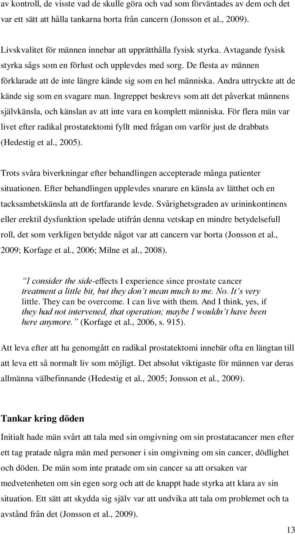 De flesta av männen förklarade att de inte längre kände sig som en hel människa. Andra uttryckte att de kände sig som en svagare man.
