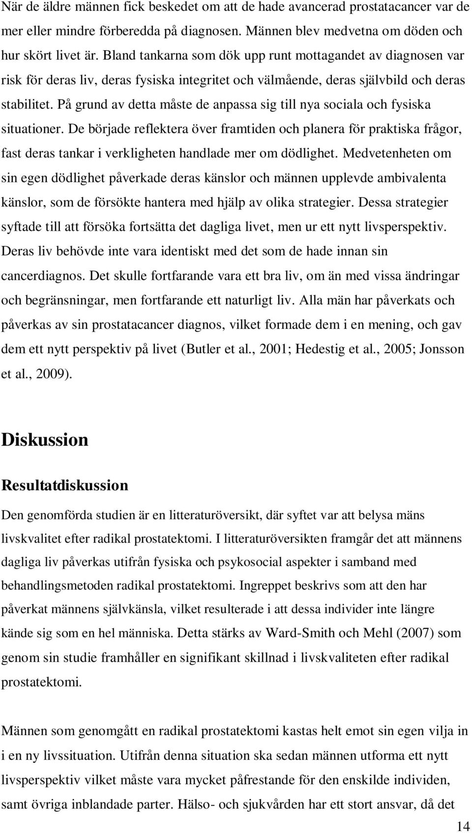 På grund av detta måste de anpassa sig till nya sociala och fysiska situationer.
