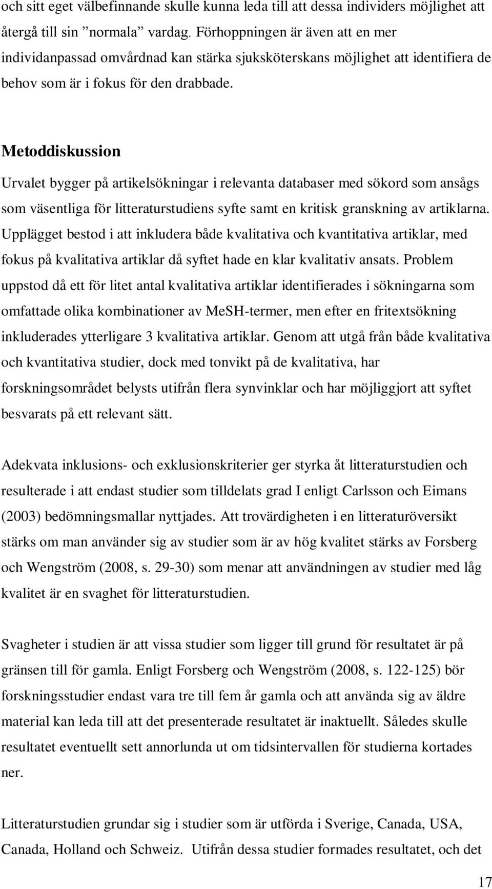 Metoddiskussion Urvalet bygger på artikelsökningar i relevanta databaser med sökord som ansågs som väsentliga för litteraturstudiens syfte samt en kritisk granskning av artiklarna.