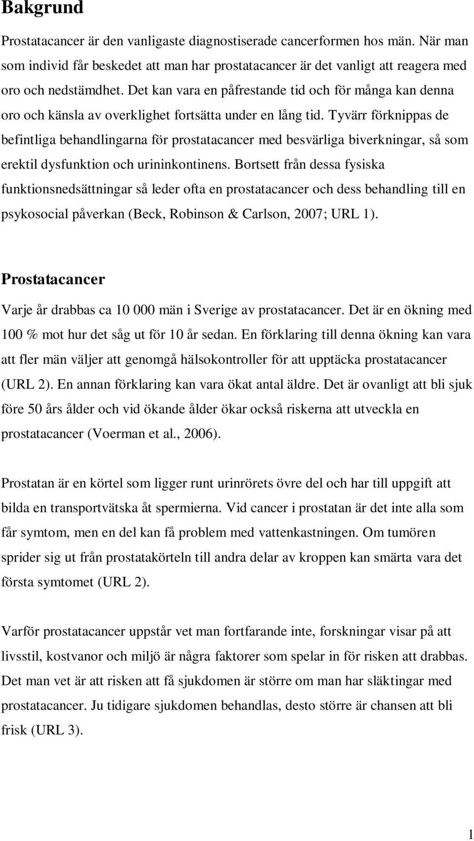 Tyvärr förknippas de befintliga behandlingarna för prostatacancer med besvärliga biverkningar, så som erektil dysfunktion och urininkontinens.