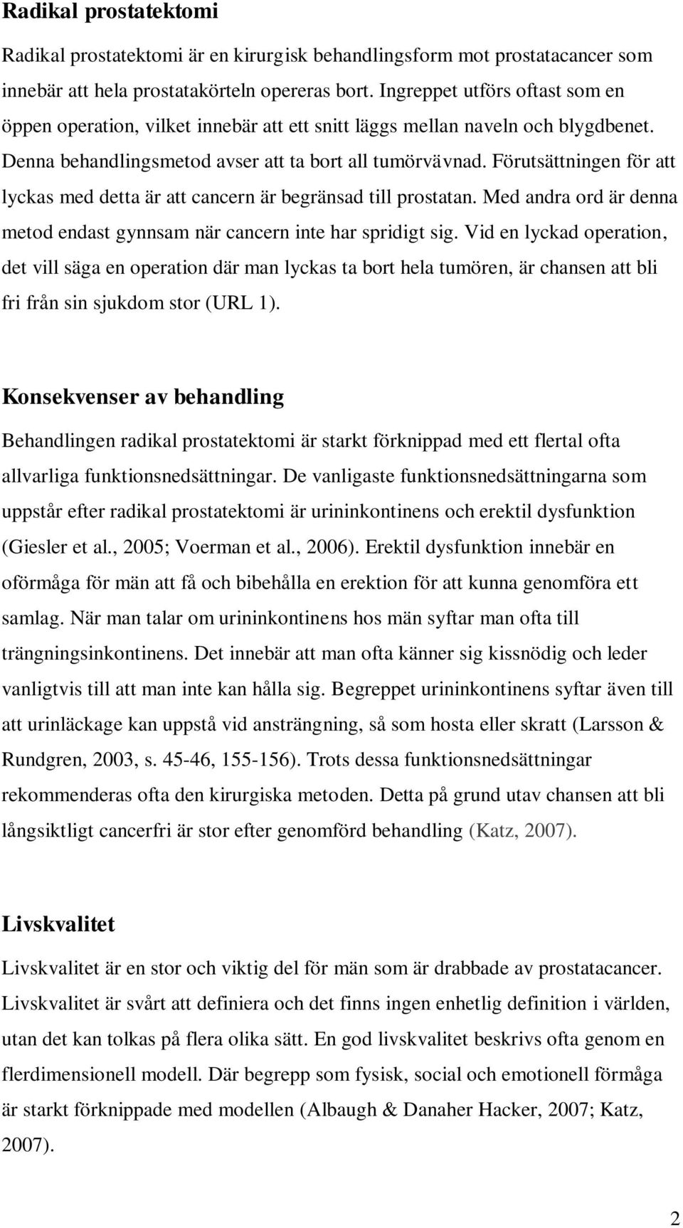 Förutsättningen för att lyckas med detta är att cancern är begränsad till prostatan. Med andra ord är denna metod endast gynnsam när cancern inte har spridigt sig.