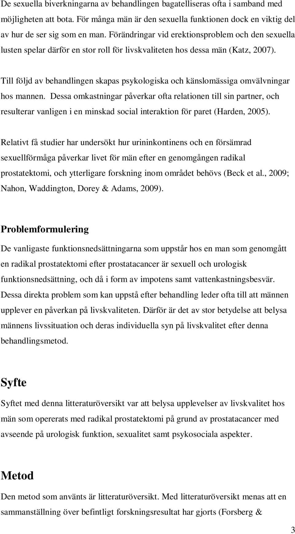 Till följd av behandlingen skapas psykologiska och känslomässiga omvälvningar hos mannen.