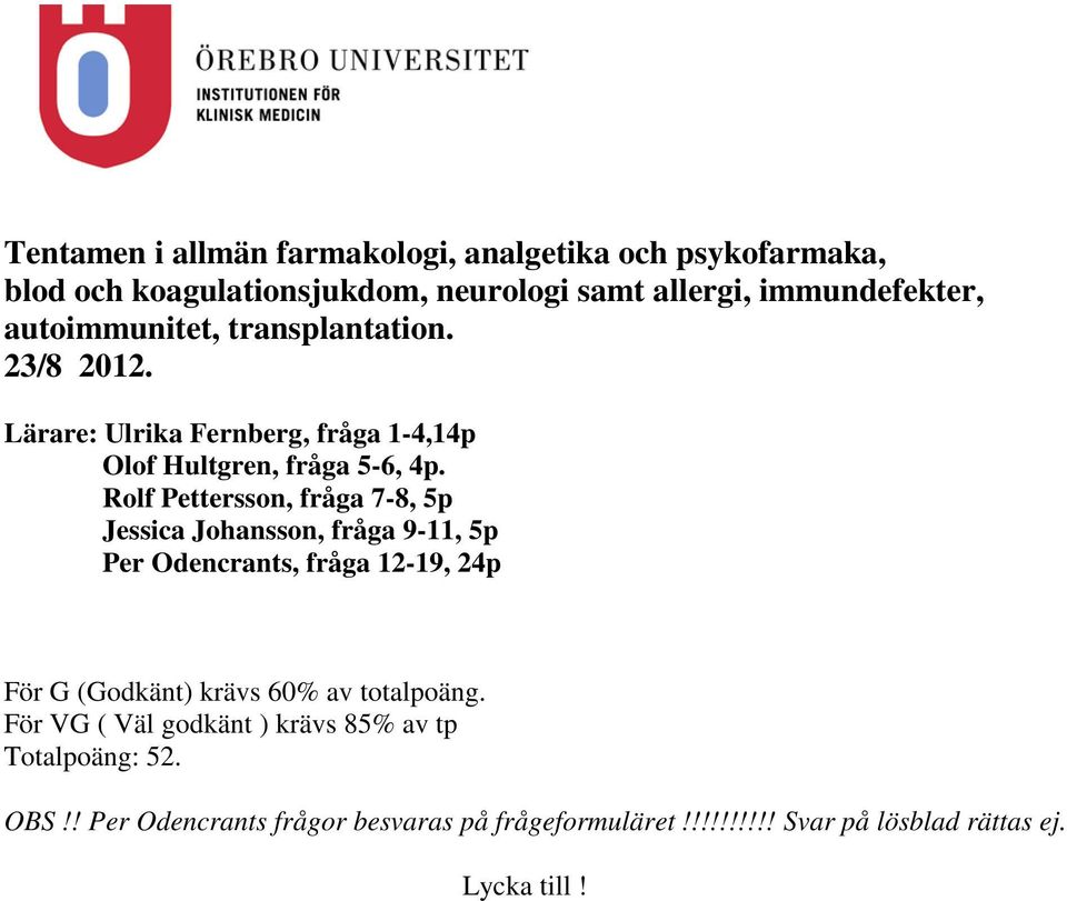 Rolf Pettersson, fråga 7-8, 5p Jessica Johansson, fråga 9-11, 5p Per Odencrants, fråga 12-19, 24p För G (Godkänt) krävs 60% av