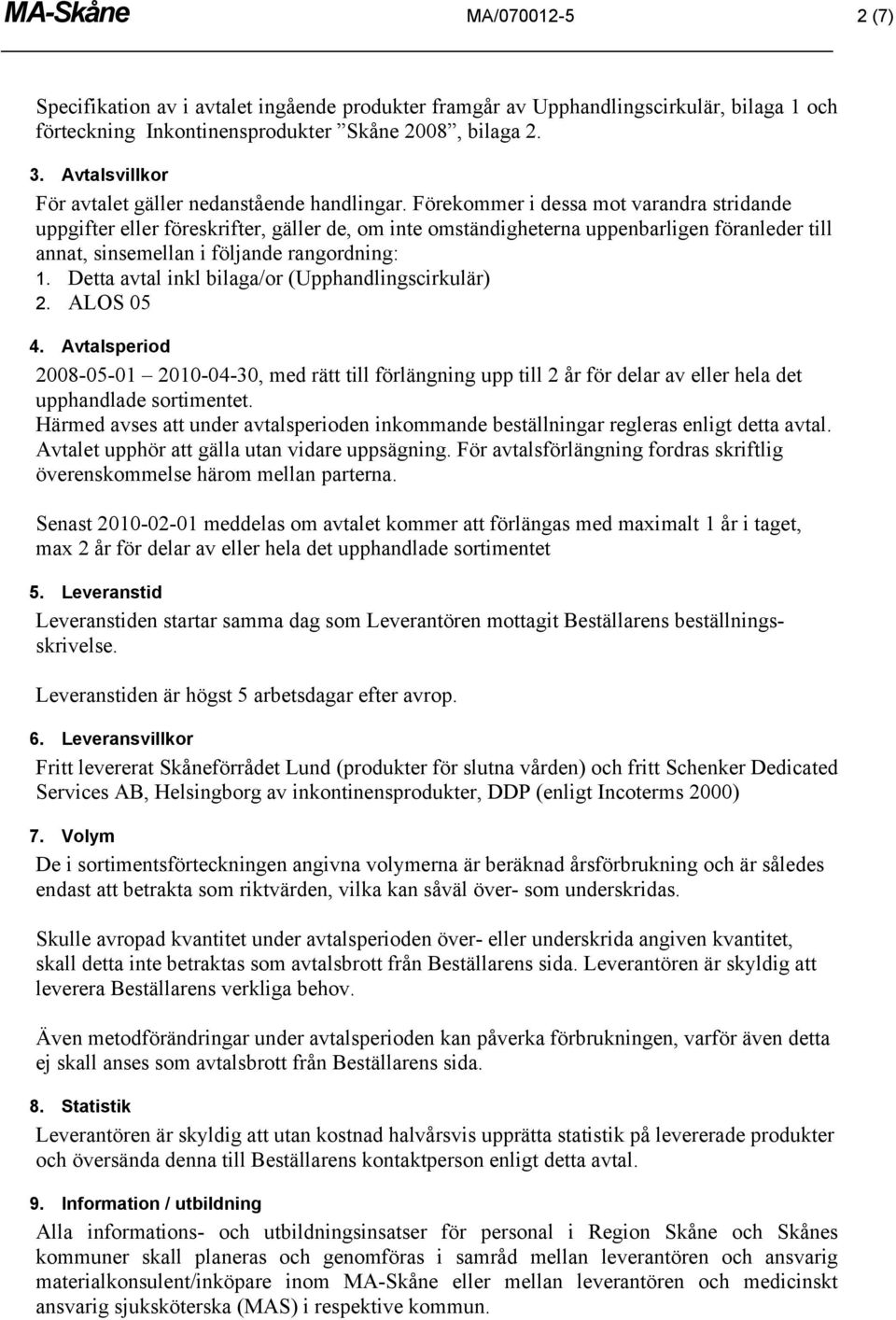 Förekommer i dessa mot varandra stridande uppgifter eller föreskrifter, gäller de, om inte omständigheterna uppenbarligen föranleder till annat, sinsemellan i följande rangordning: 1.