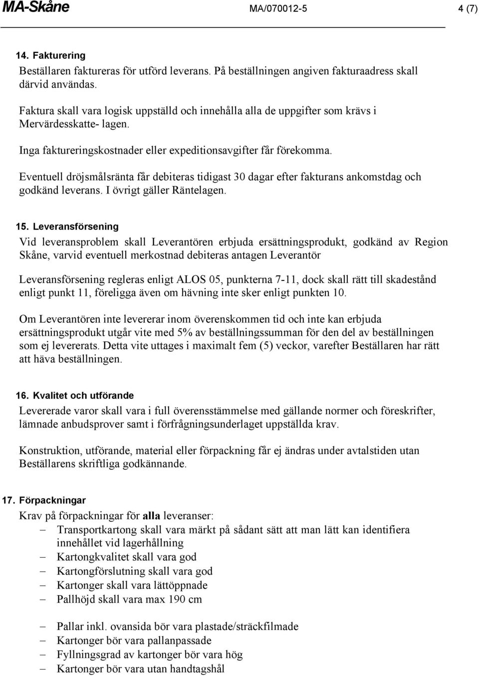 Eventuell dröjsmålsränta får debiteras tidigast 30 dagar efter fakturans ankomstdag och godkänd leverans. I övrigt gäller Räntelagen. 15.