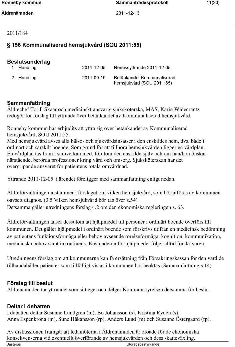yttrande över betänkandet av Kommunaliserad hemsjukvård. Ronneby kommun har erbjudits att yttra sig över betänkandet av Kommunaliserad hemsjukvård, SOU 2011:55.