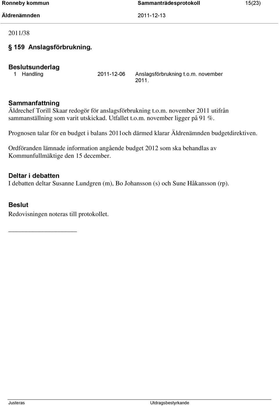 Prognosen talar för en budget i balans 2011och därmed klarar Äldrenämnden budgetdirektiven.