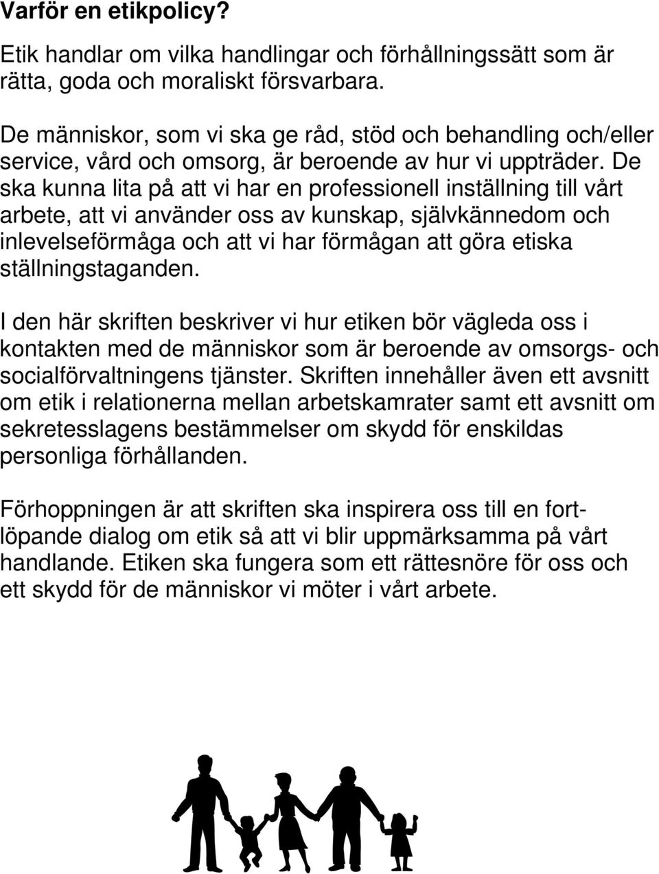 De ska kunna lita på att vi har en professionell inställning till vårt arbete, att vi använder oss av kunskap, självkännedom och inlevelseförmåga och att vi har förmågan att göra etiska