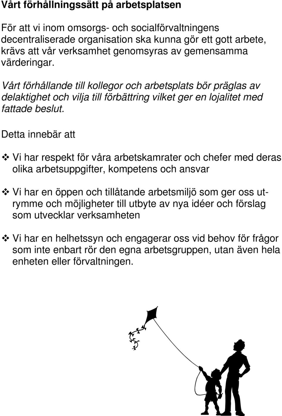 Detta innebär att Vi har respekt för våra arbetskamrater och chefer med deras olika arbetsuppgifter, kompetens och ansvar Vi har en öppen och tillåtande arbetsmiljö som ger oss utrymme och