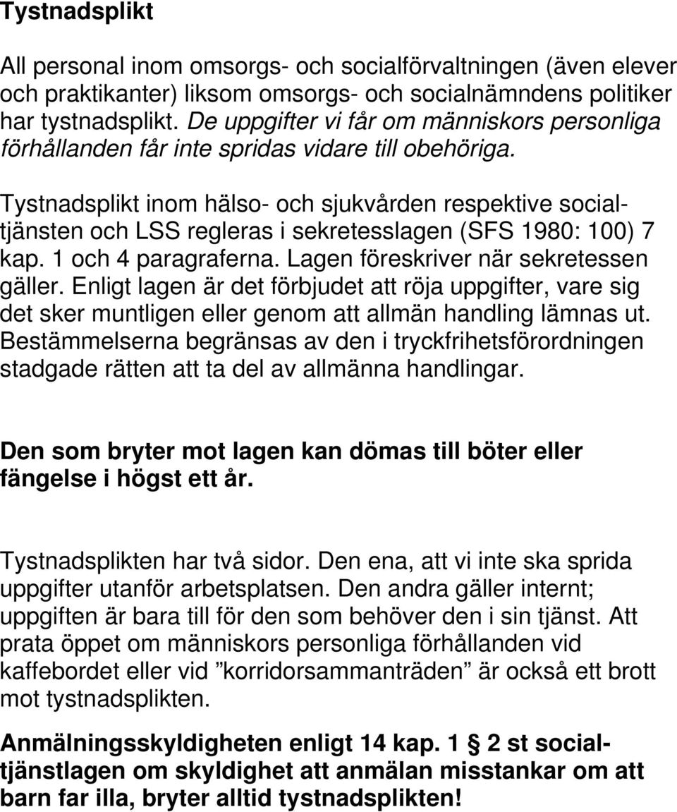 Tystnadsplikt inom hälso- och sjukvården respektive socialtjänsten och LSS regleras i sekretesslagen (SFS 1980: 100) 7 kap. 1 och 4 paragraferna. Lagen föreskriver när sekretessen gäller.