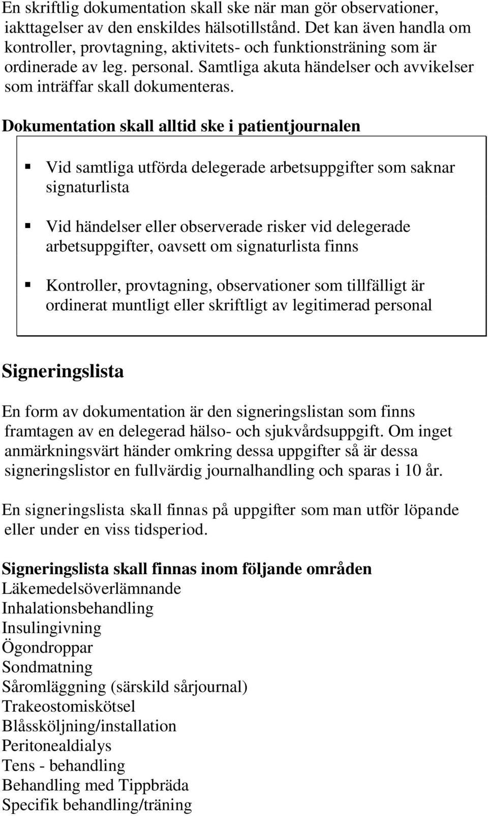 Dokumentation skall alltid ske i patientjournalen Vid samtliga utförda delegerade arbetsuppgifter som saknar signaturlista Vid händelser eller observerade risker vid delegerade arbetsuppgifter,