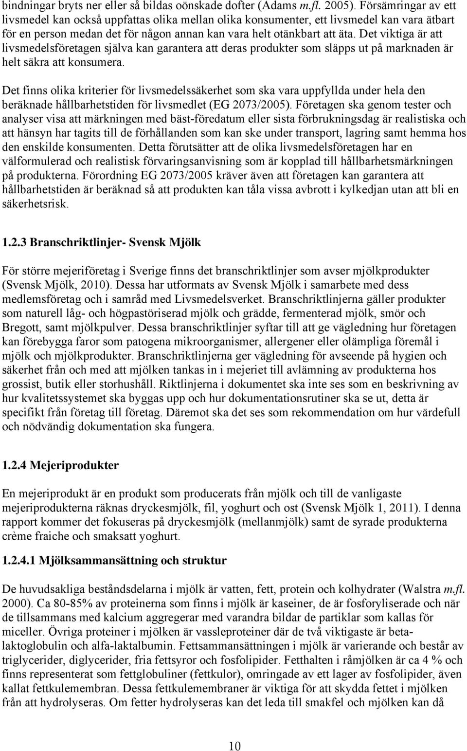 Det viktiga är att livsmedelsföretagen själva kan garantera att deras produkter som släpps ut på marknaden är helt säkra att konsumera.