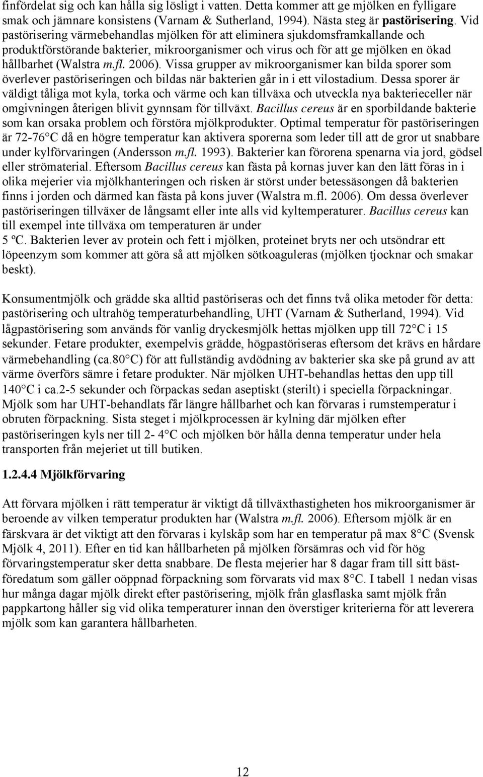 2006). Vissa grupper av mikroorganismer kan bilda sporer som överlever pastöriseringen och bildas när bakterien går in i ett vilostadium.