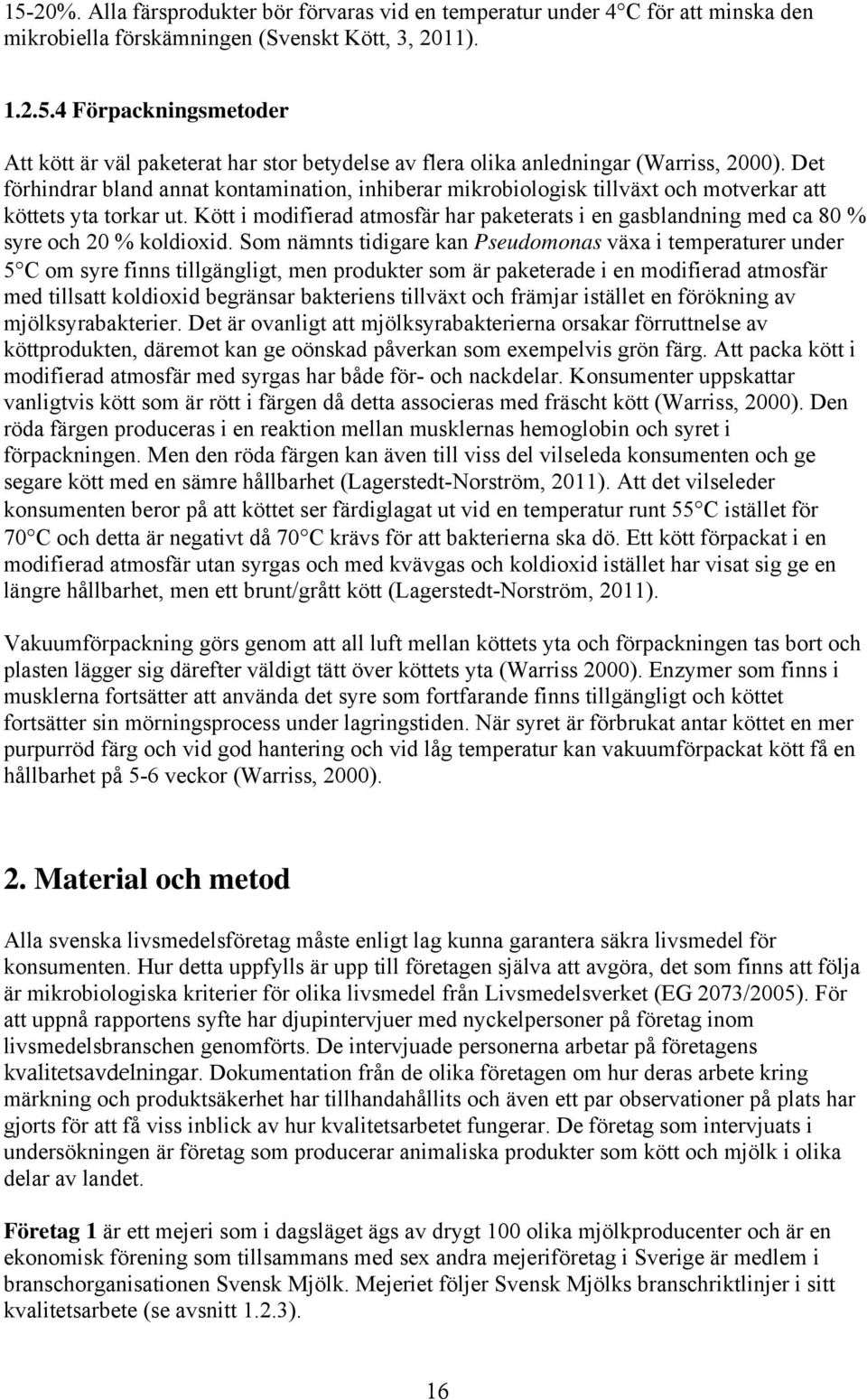 Kött i modifierad atmosfär har paketerats i en gasblandning med ca 80 % syre och 20 % koldioxid.