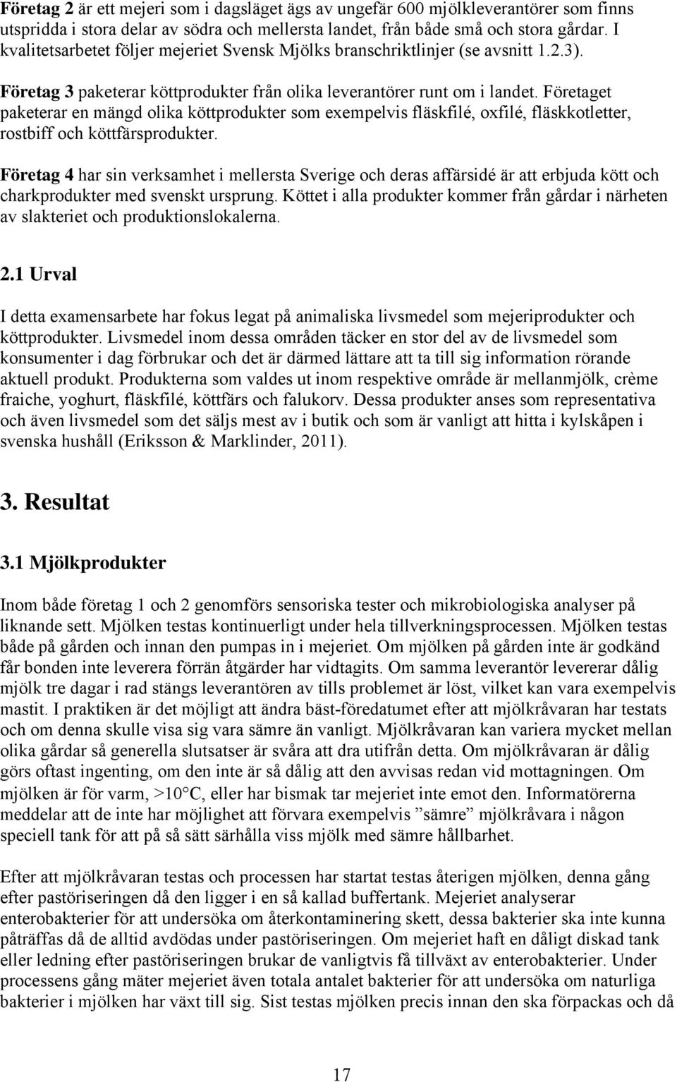 Företaget paketerar en mängd olika köttprodukter som exempelvis fläskfilé, oxfilé, fläskkotletter, rostbiff och köttfärsprodukter.