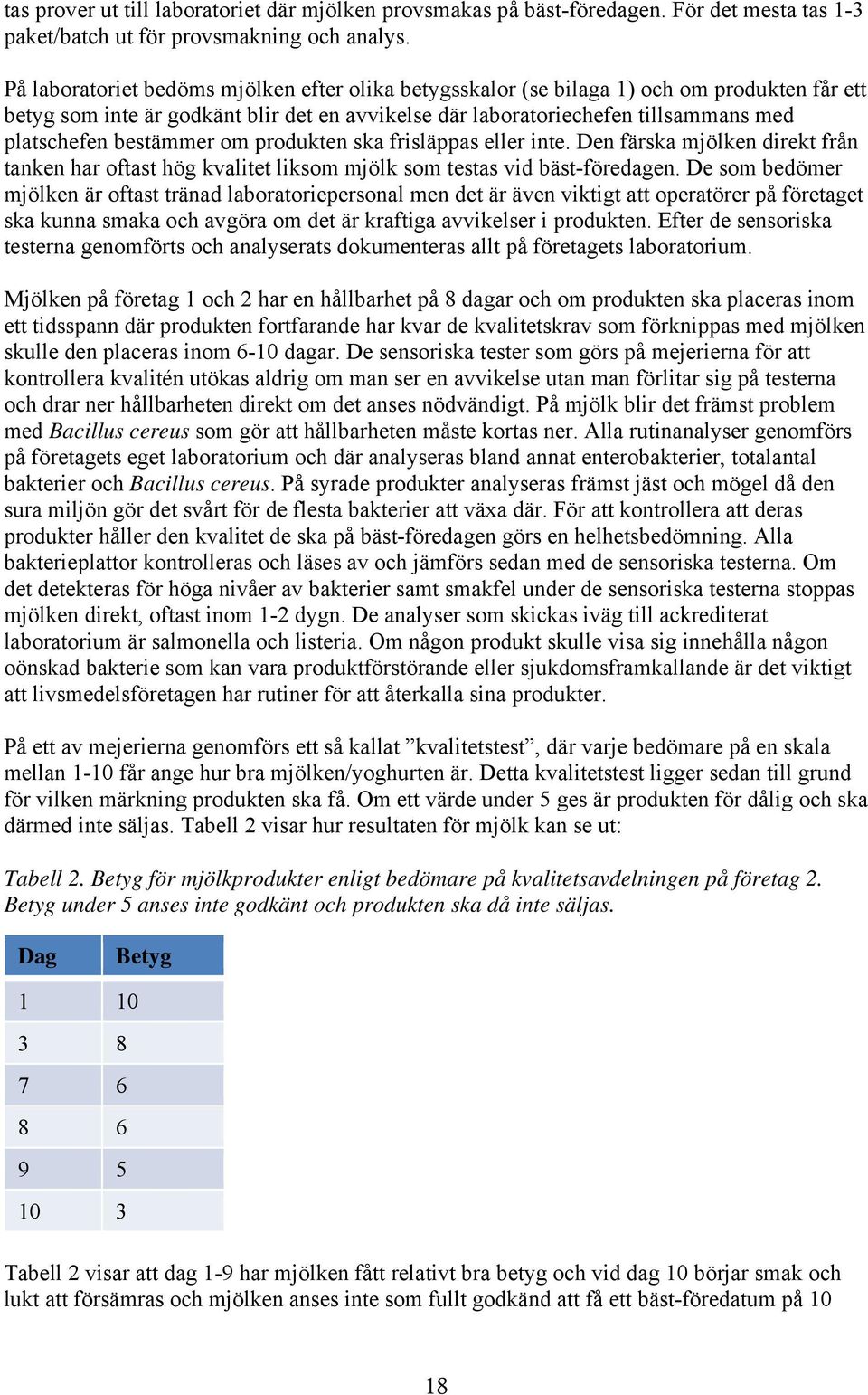 bestämmer om produkten ska frisläppas eller inte. Den färska mjölken direkt från tanken har oftast hög kvalitet liksom mjölk som testas vid bäst-föredagen.