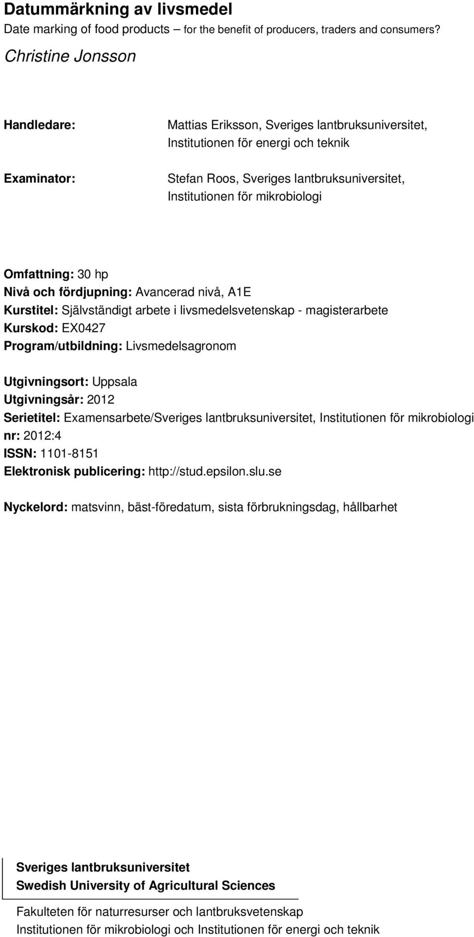mikrobiologi Omfattning: 30 hp Nivå och fördjupning: Avancerad nivå, A1E Kurstitel: Självständigt arbete i livsmedelsvetenskap - magisterarbete Kurskod: EX0427 Program/utbildning: Livsmedelsagronom