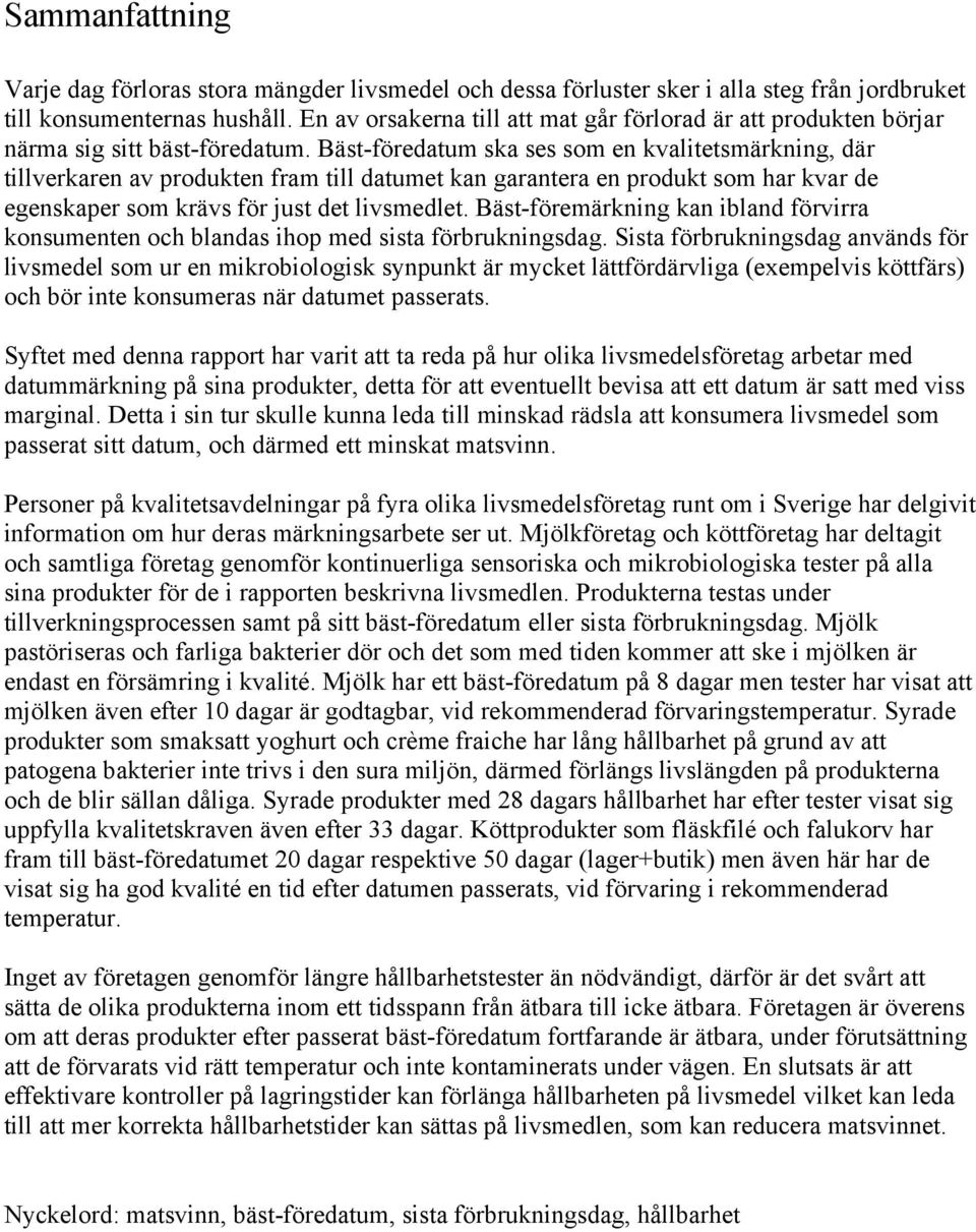 Bäst-föredatum ska ses som en kvalitetsmärkning, där tillverkaren av produkten fram till datumet kan garantera en produkt som har kvar de egenskaper som krävs för just det livsmedlet.