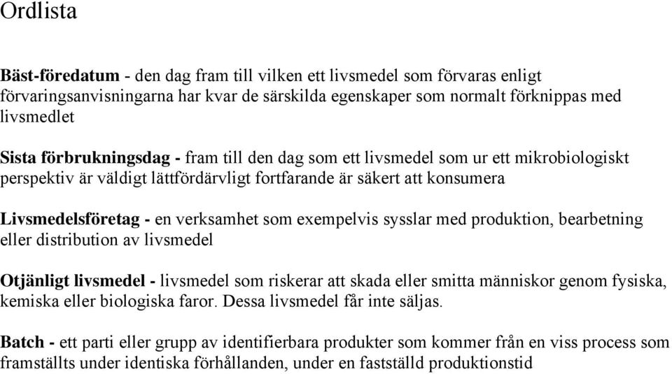 exempelvis sysslar med produktion, bearbetning eller distribution av livsmedel Otjänligt livsmedel - livsmedel som riskerar att skada eller smitta människor genom fysiska, kemiska eller biologiska