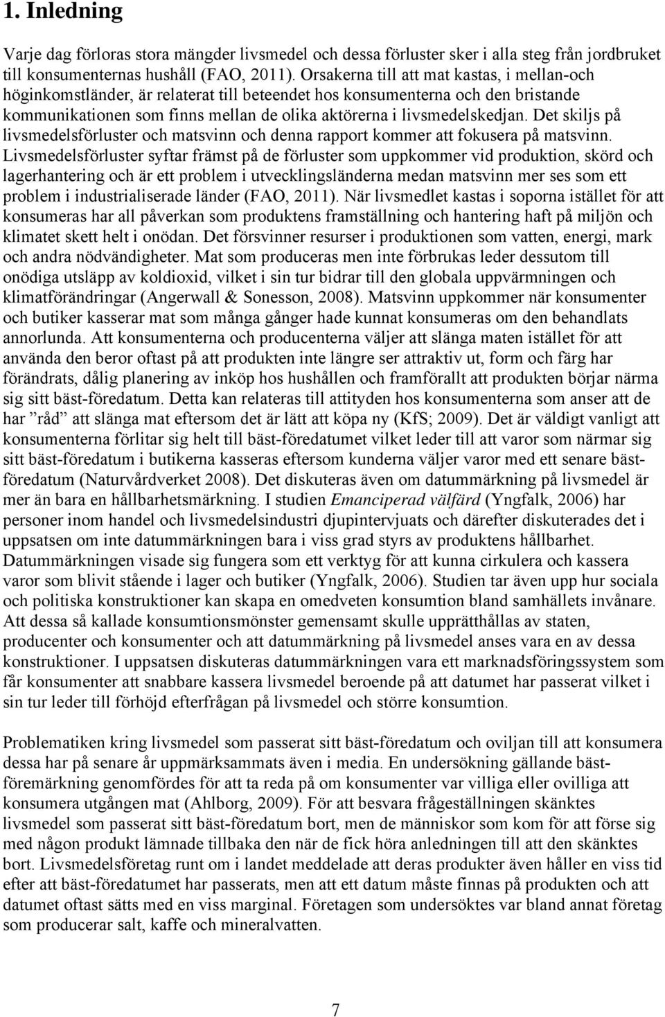 Det skiljs på livsmedelsförluster och matsvinn och denna rapport kommer att fokusera på matsvinn.