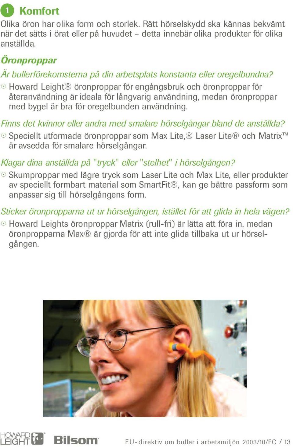 Howard Leight öronproppar för engångsbruk och öronproppar för återanvändning är ideala för långvarig användning, medan öronproppar med bygel är bra för oregelbunden användning.