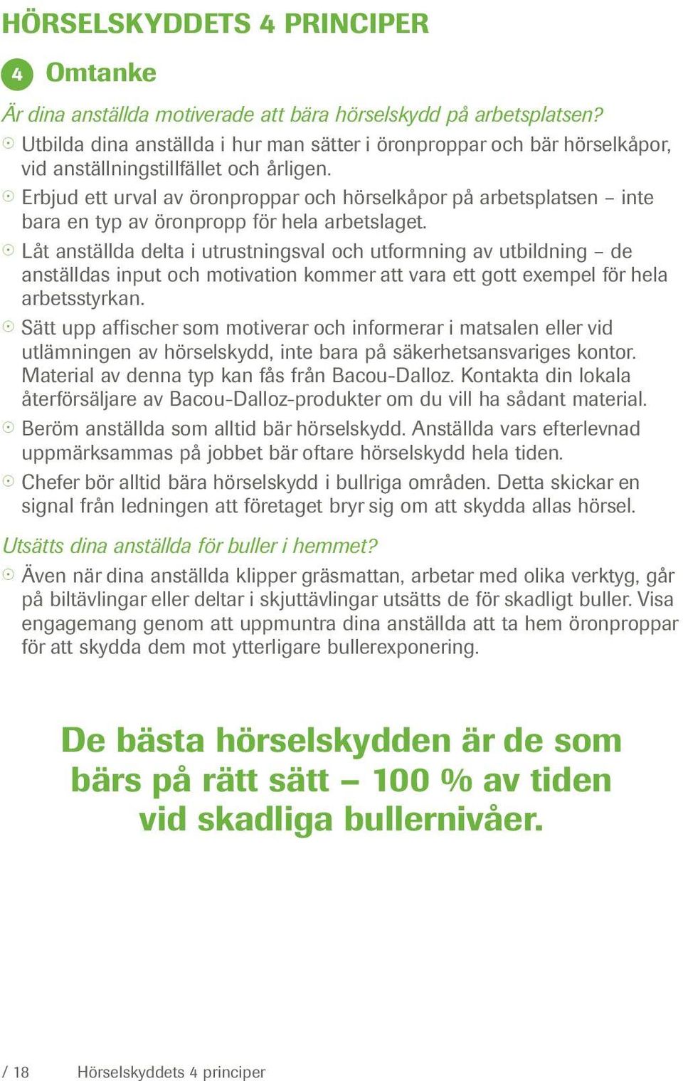 Erbjud ett urval av öronproppar och hörselkåpor på arbetsplatsen inte bara en typ av öronpropp för hela arbetslaget.
