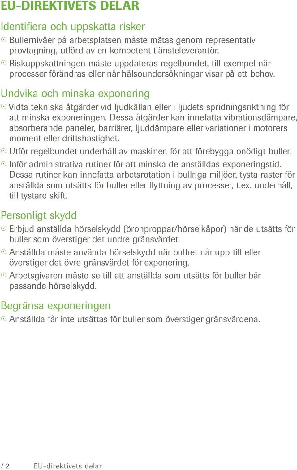 Undvika och minska exponering Vidta tekniska åtgärder vid ljudkällan eller i ljudets spridningsriktning för att minska exponeringen.