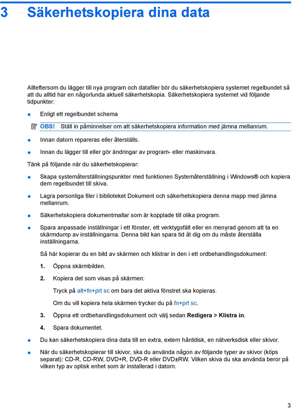 Innan datorn repareras eller återställs. Innan du lägger till eller gör ändringar av program- eller maskinvara.