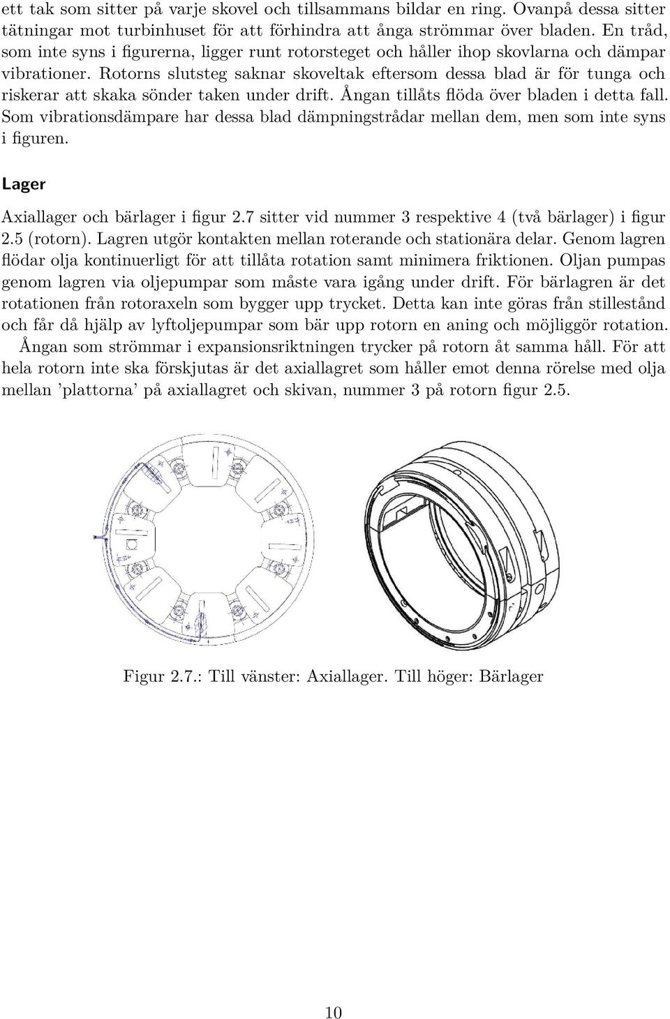 Rotorns slutsteg saknar skoveltak eftersom dessa blad är för tunga och riskerar att skaka sönder taken under drift. Ångan tillåts flöda över bladen i detta fall.