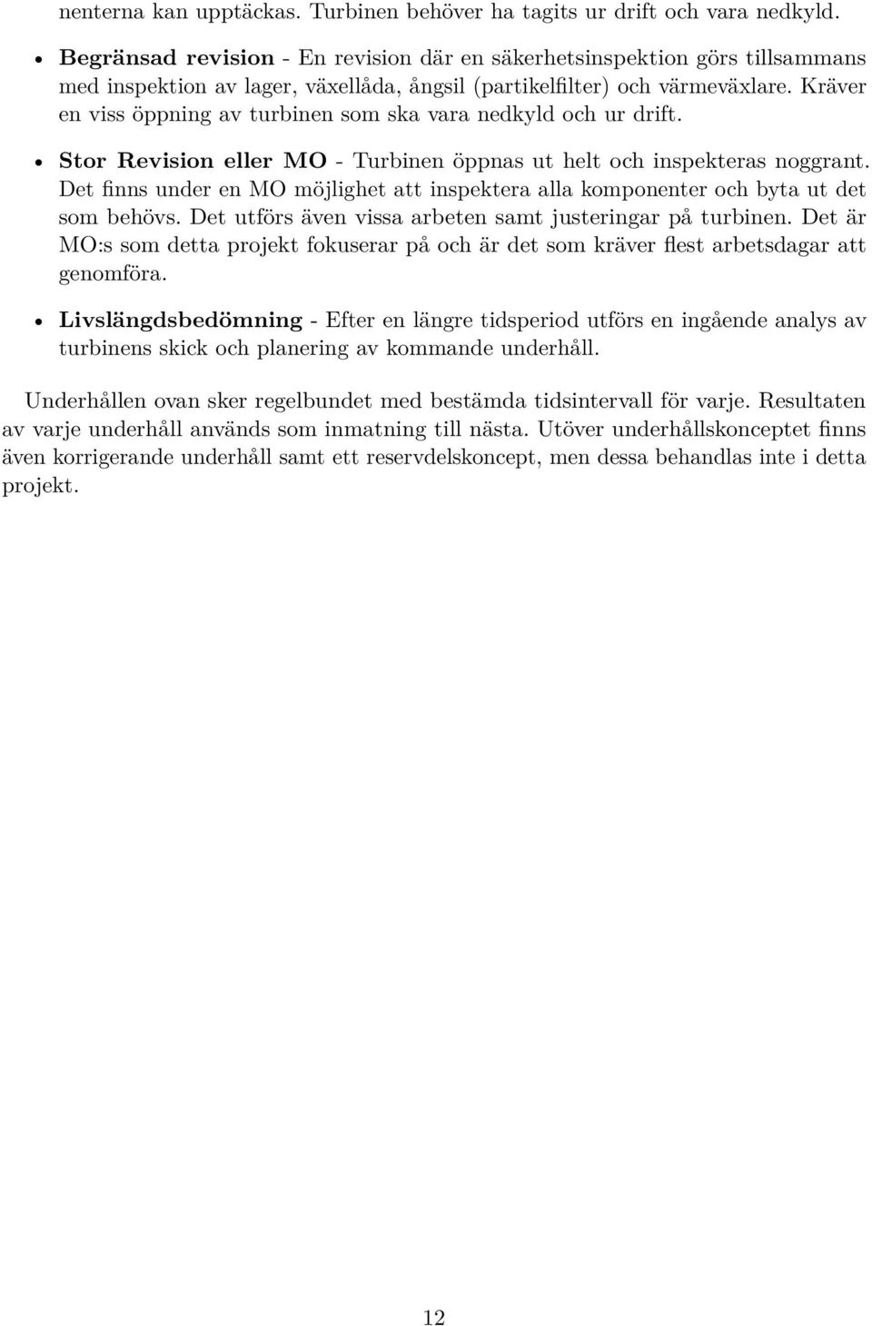 Kräver en viss öppning av turbinen som ska vara nedkyld och ur drift. Stor Revision eller MO - Turbinen öppnas ut helt och inspekteras noggrant.