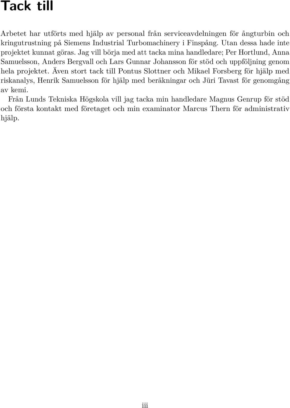 Jag vill börja med att tacka mina handledare; Per Hortlund, Anna Samuelsson, Anders Bergvall och Lars Gunnar Johansson för stöd och uppföljning genom hela projektet.