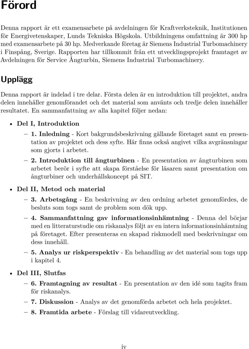 Rapporten har tillkommit från ett utvecklingsprojekt framtaget av Avdelningen för Service Ångturbin, Siemens Industrial Turbomachinery. Upplägg Denna rapport är indelad i tre delar.