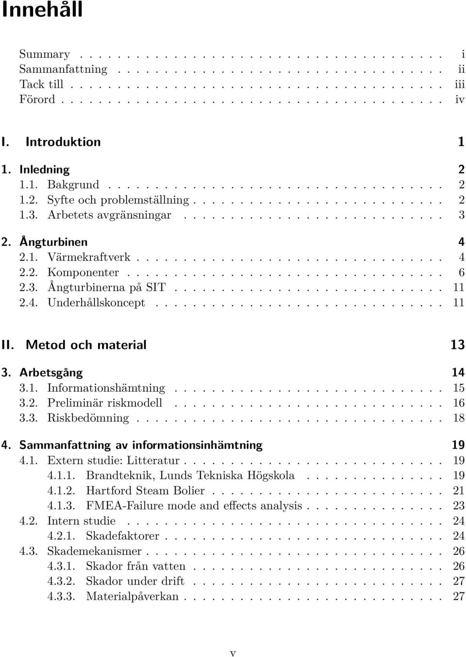 Ångturbinen 4 2.1. Värmekraftverk................................. 4 2.2. Komponenter.................................. 6 2.3. Ångturbinerna på SIT............................. 11 2.4. Underhållskoncept.