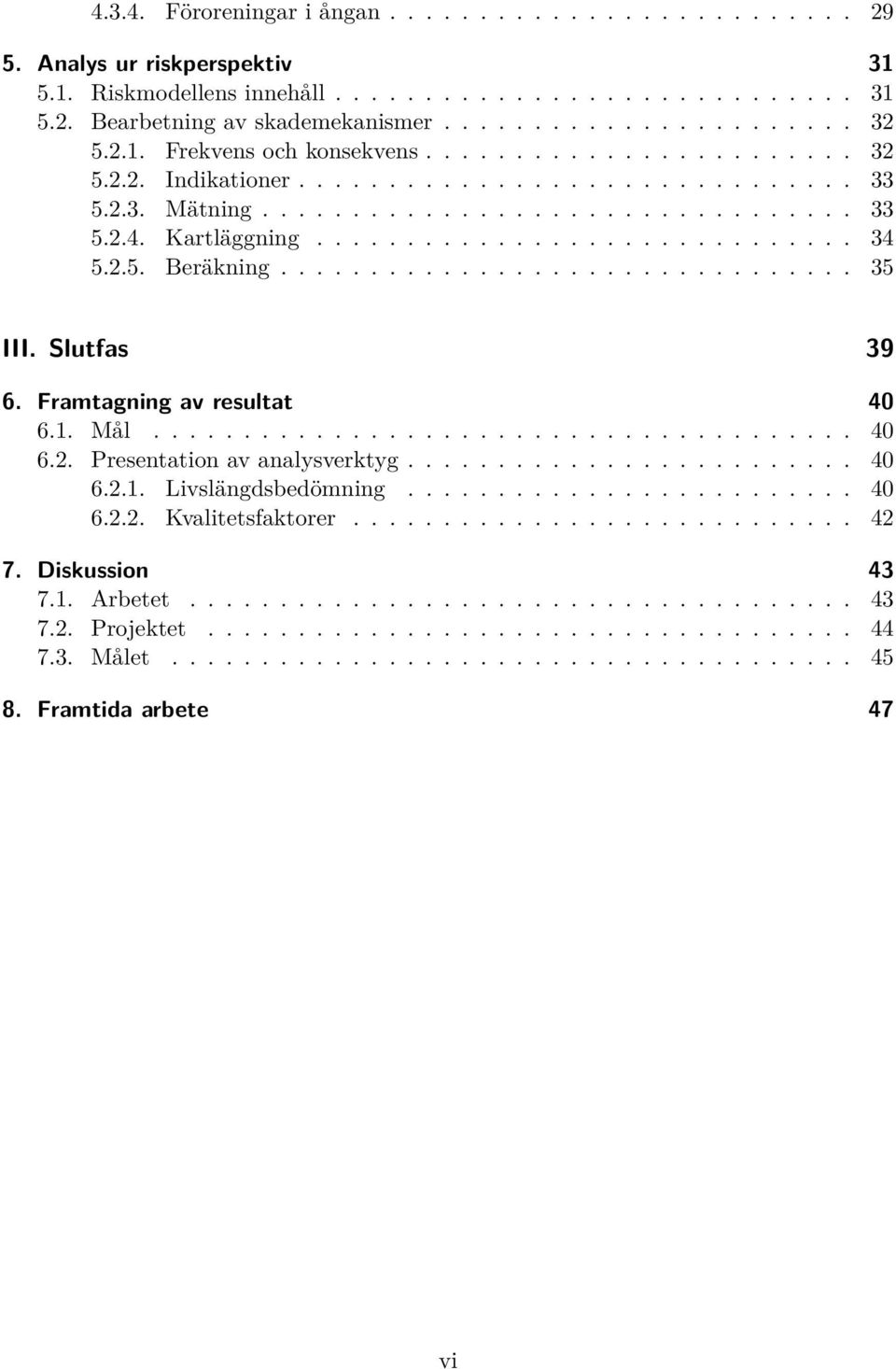 2.5. Beräkning................................ 35 III. Slutfas 39 6. Framtagning av resultat 40 6.1. Mål....................................... 40 6.2. Presentation av analysverktyg......................... 40 6.2.1. Livslängdsbedömning.