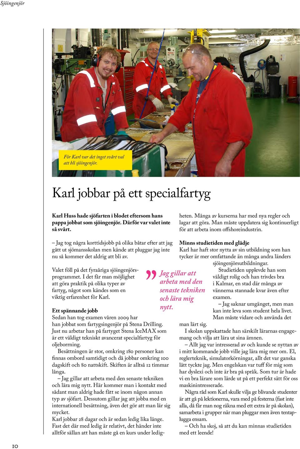 Just nu arbetar han på fartyget Stena IceMAX som är ett väldigt tekniskt avancerat specialfartyg för oljeborrning.