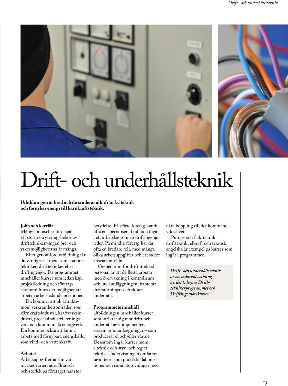 Efter genomförd utbildning får du vanligtvis arbete som stationstekniker, drifttekniker eller driftingenjör.