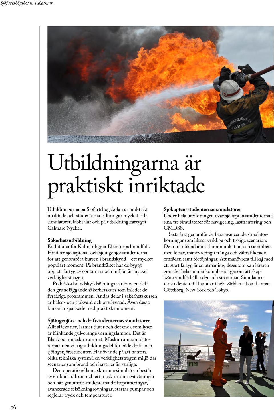 Hit åker sjökaptens- och sjöingenjörsstudenterna för att genom föra kursen i brandskydd ett mycket populärt moment.