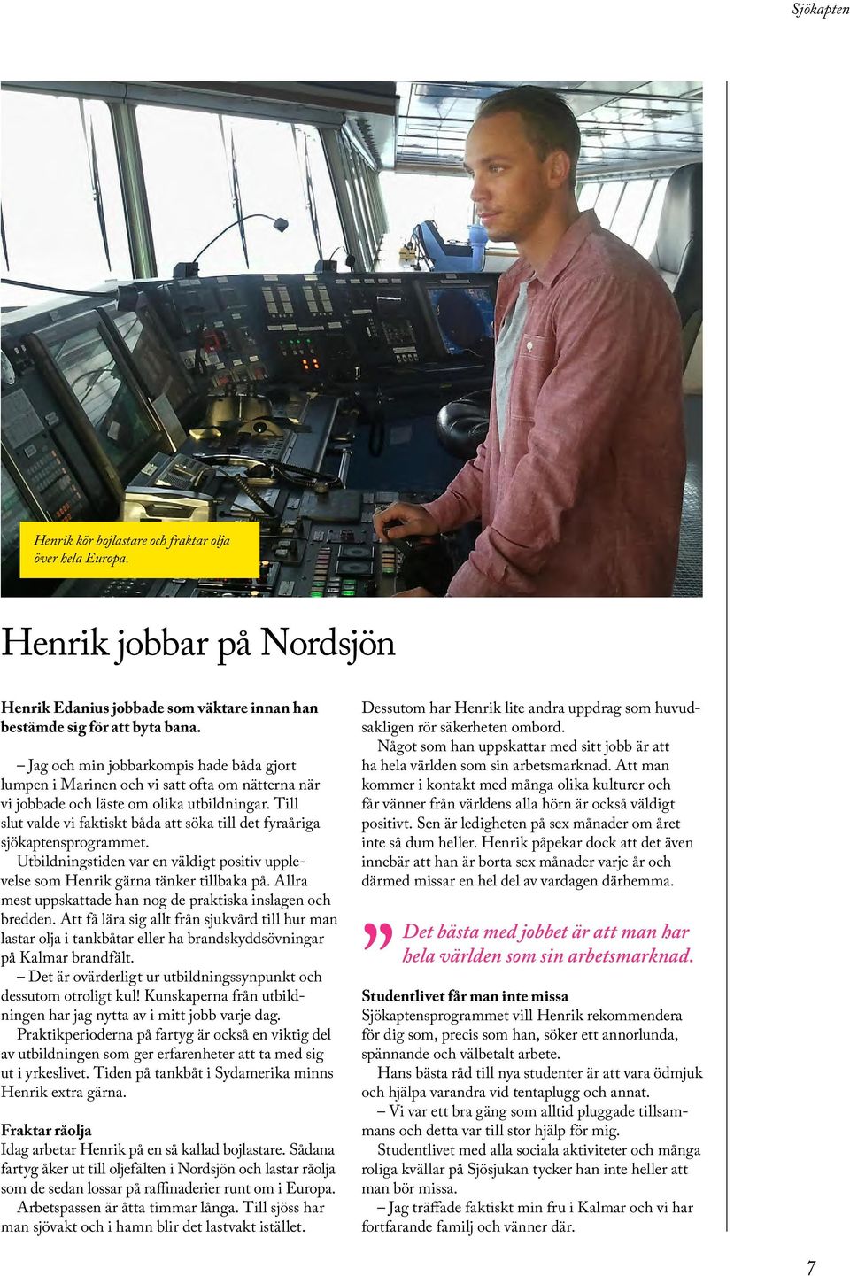 Till slut valde vi faktiskt båda att söka till det fyraåriga sjökaptensprogrammet. Utbildningstiden var en väldigt positiv upplevelse som Henrik gärna tänker tillbaka på.