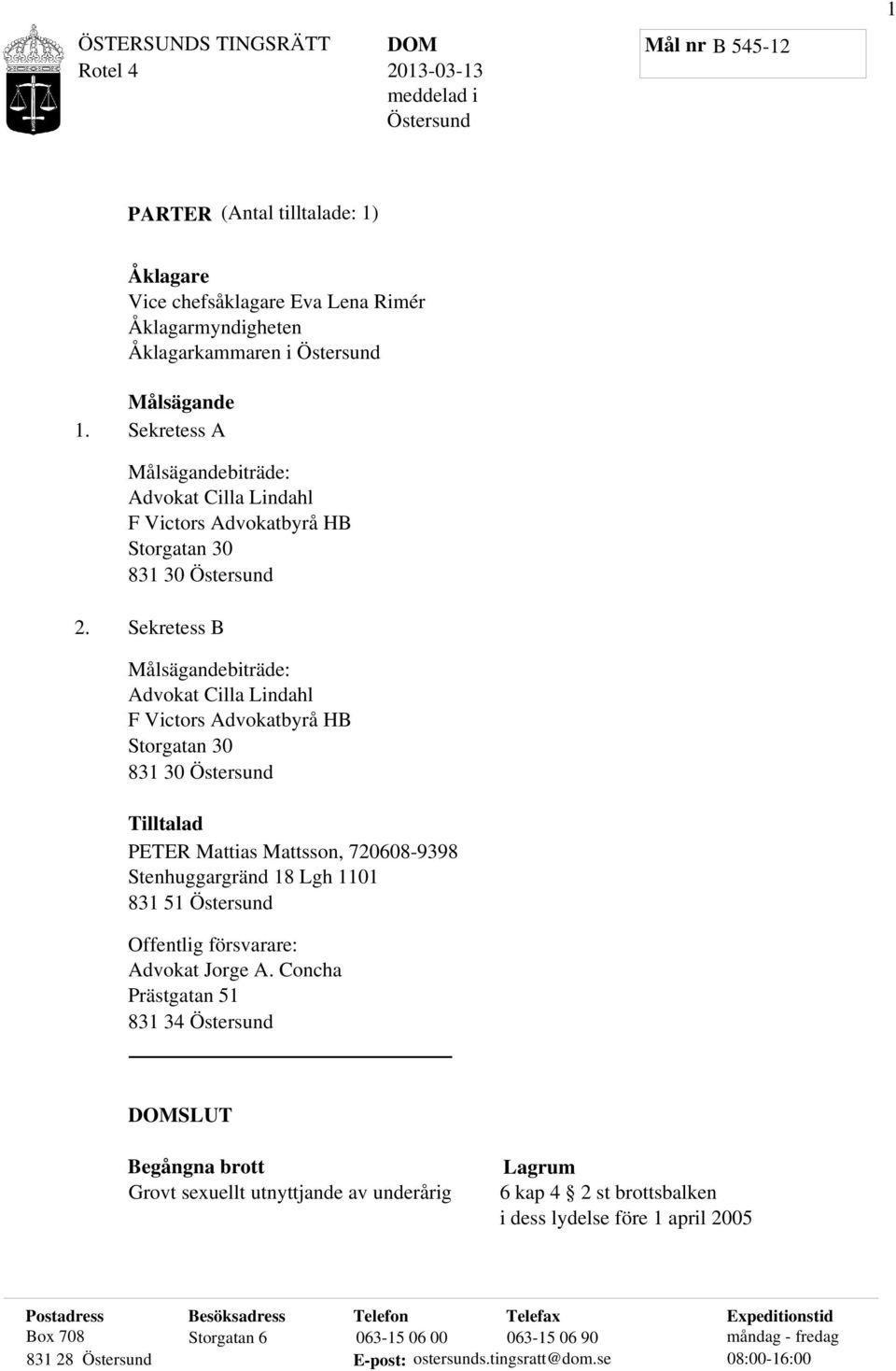 Sekretess B Målsägandebiträde: Advokat Cilla Lindahl F Victors Advokatbyrå HB Storgatan 30 831 30 Östersund Tilltalad PETER Mattias Mattsson, 720608-9398 Stenhuggargränd 18 Lgh 1101 831 51 Östersund