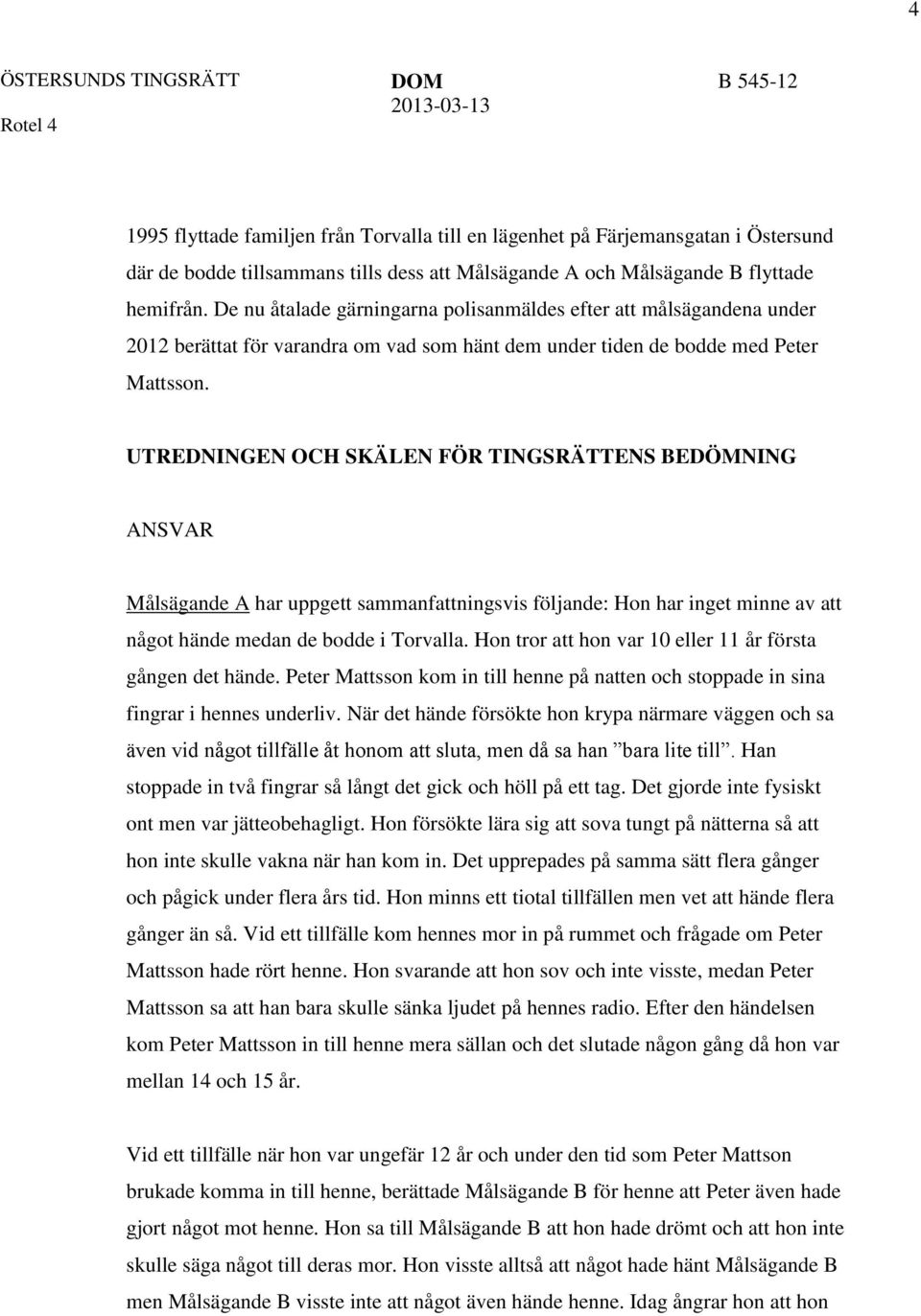 UTREDNINGEN OCH SKÄLEN FÖR TINGSRÄTTENS BEDÖMNING ANSVAR Målsägande A har uppgett sammanfattningsvis följande: Hon har inget minne av att något hände medan de bodde i Torvalla.