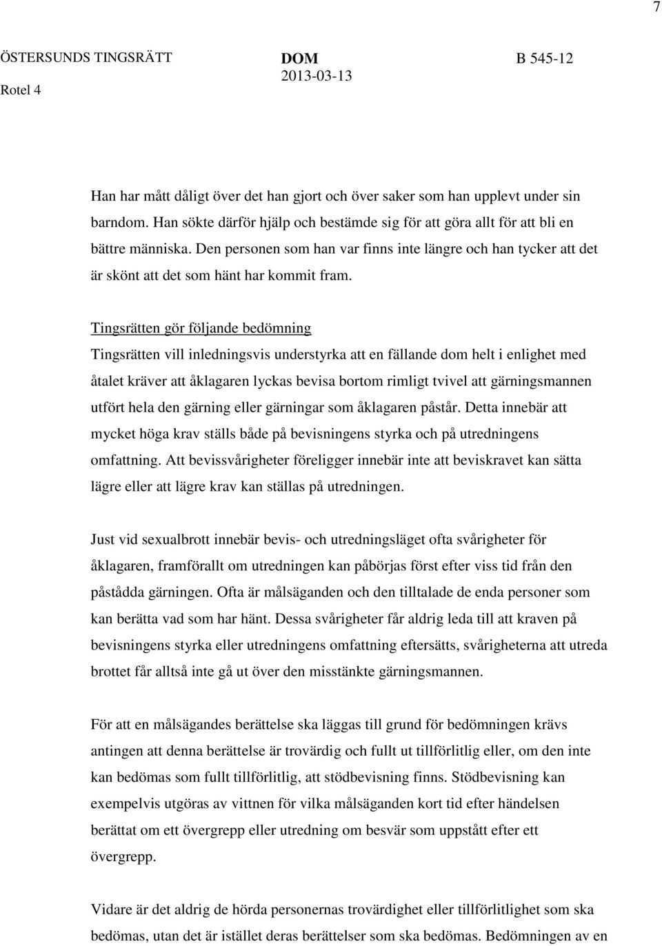 Tingsrätten gör följande bedömning Tingsrätten vill inledningsvis understyrka att en fällande dom helt i enlighet med åtalet kräver att åklagaren lyckas bevisa bortom rimligt tvivel att