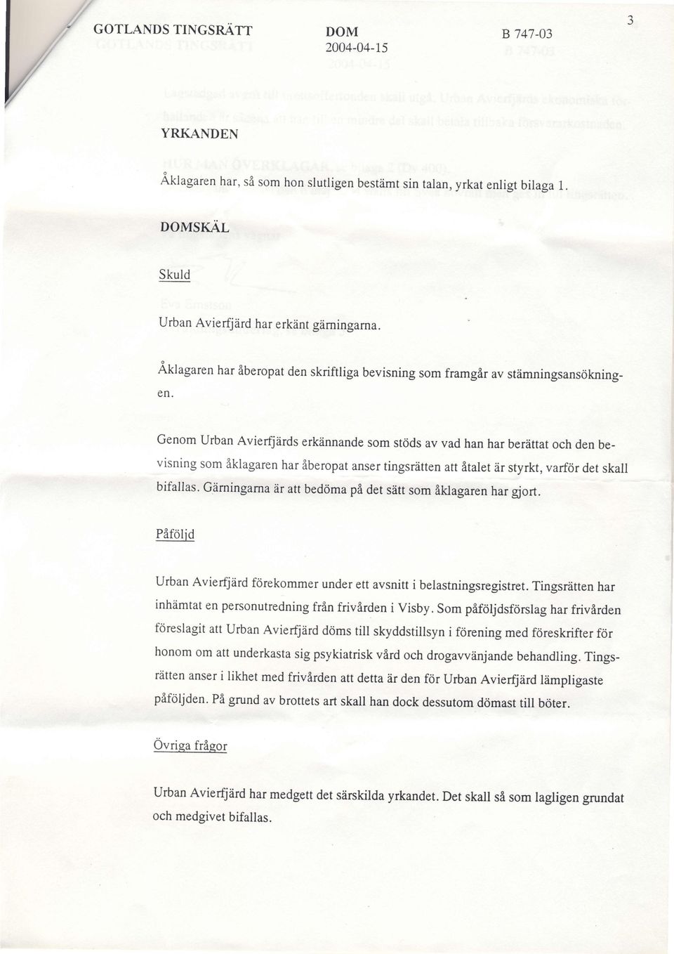 ittat och den bevisning som tklagaren har flberopat anser tingsriitten att fltalet iir styrkt, varfcir det skall bifallas. Giirningarna ir att bedcima pfl det seft som lklagaren har giort.