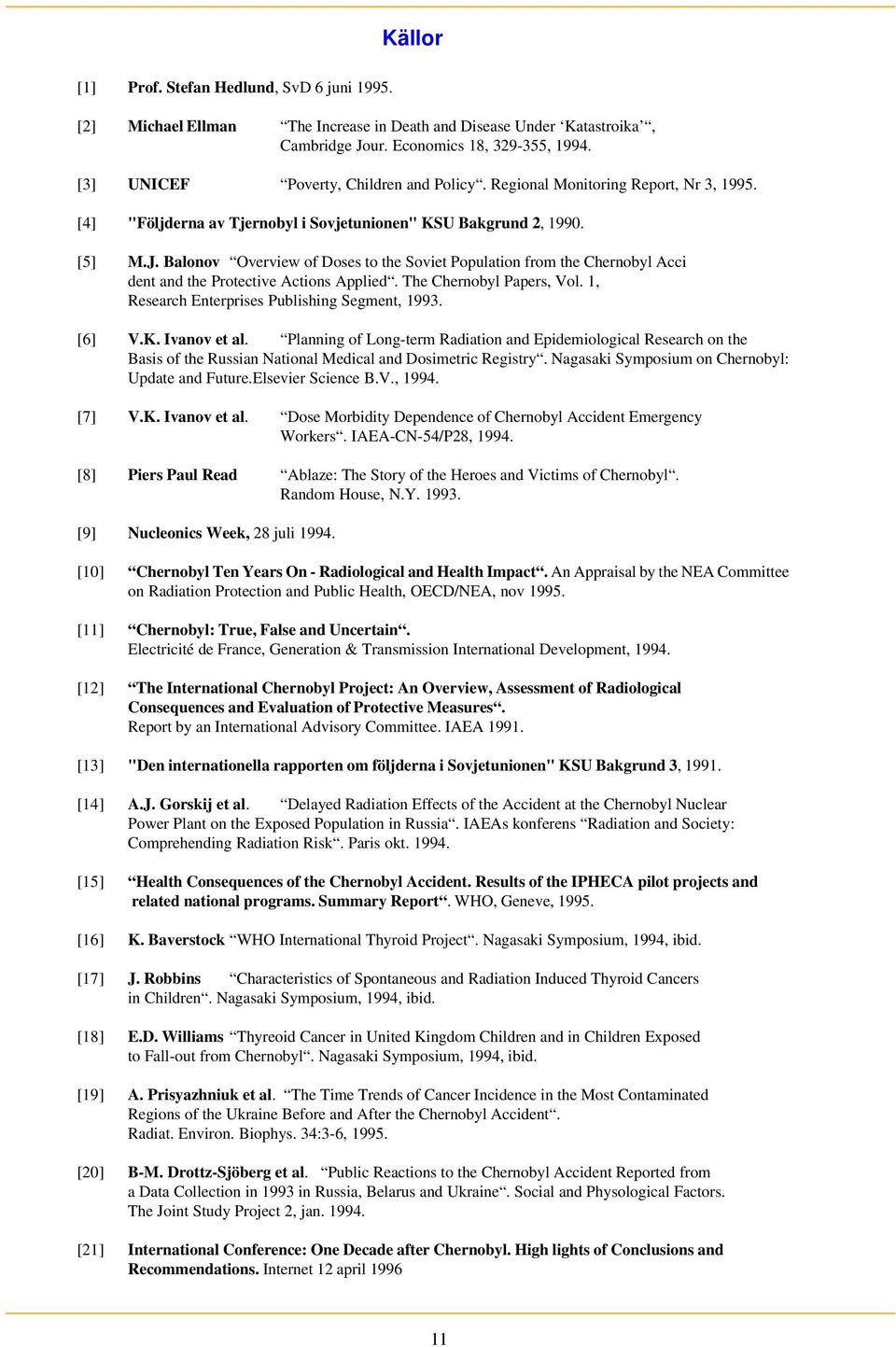 Balonov Overview of Doses to the Soviet Population from the Chernobyl Acci dent and the Protective Actions Applied. The Chernobyl Papers, Vol. 1, Research Enterprises Publishing Segment, 1993. [6] V.
