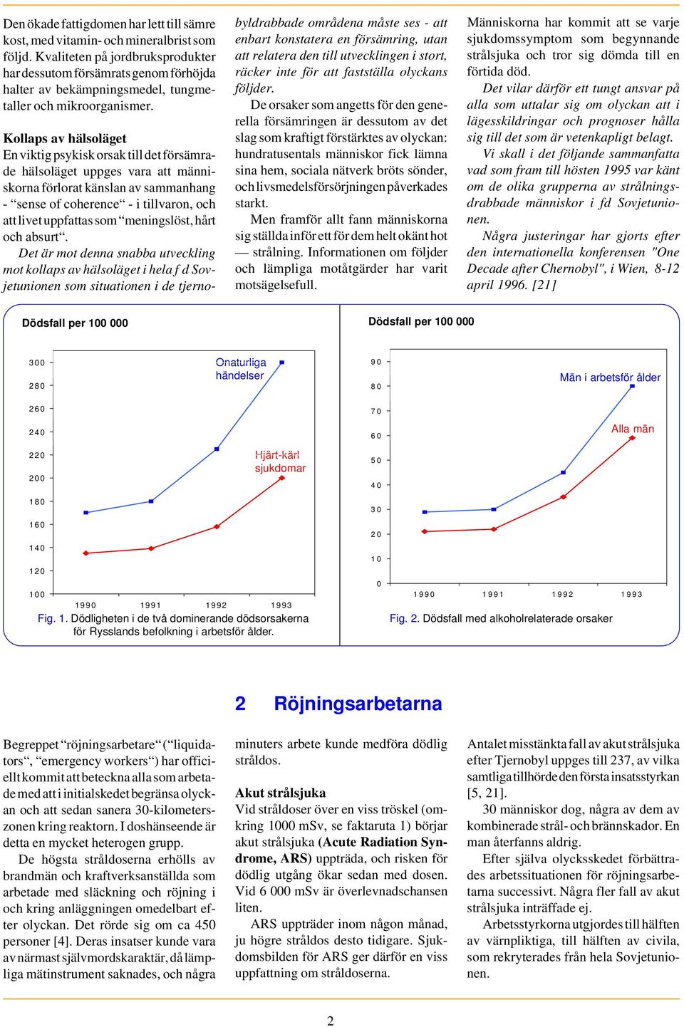Kollaps av hälsoläget En viktig psykisk orsak till det försämrade hälsoläget uppges vara att människorna förlorat känslan av sammanhang - sense of coherence - i tillvaron, och att livet uppfattas som