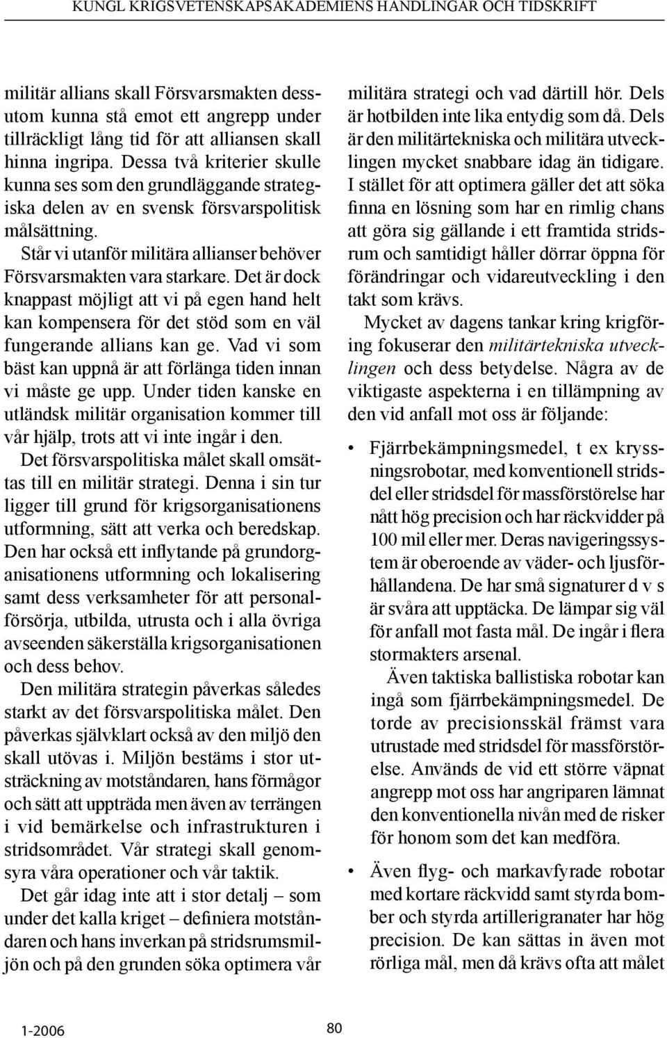 Det är dock knappast möjligt att vi på egen hand helt kan kompensera för det stöd som en väl fungerande allians kan ge. Vad vi som bäst kan uppnå är att förlänga tiden innan vi måste ge upp.