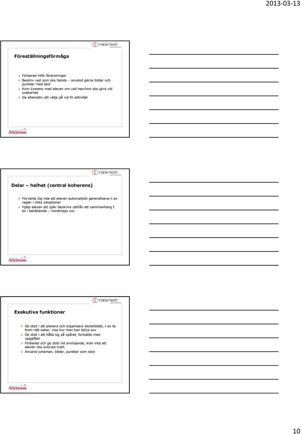 själv beskriva utifrån ett sammanhang t ex i berättande mindmaps osv Exekutiva funktioner Ge stöd i att planera och organisera skolarbetet, t ex ta fram rätt saker, visa hur man kan